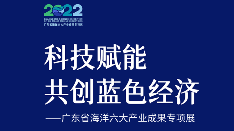 “科技赋能 共创蓝色经济”—广东省海洋六大产业成果专题展